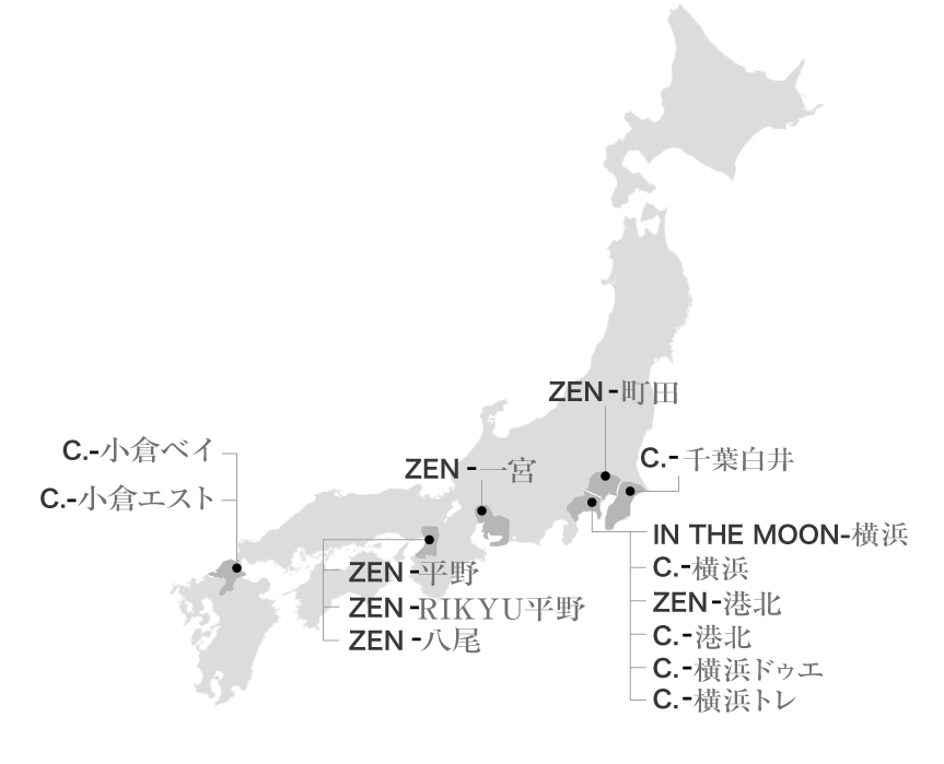 IN THE GREEN-函館ZEN-函館IN THE MOON-函館ZEN-町田Pine-千葉IN THE MOON -横浜ZEN-大阪ZEN-一宮C.KOKURA BAY -小倉C.KOKURA EST-小倉 SARI RESORT - 大阪